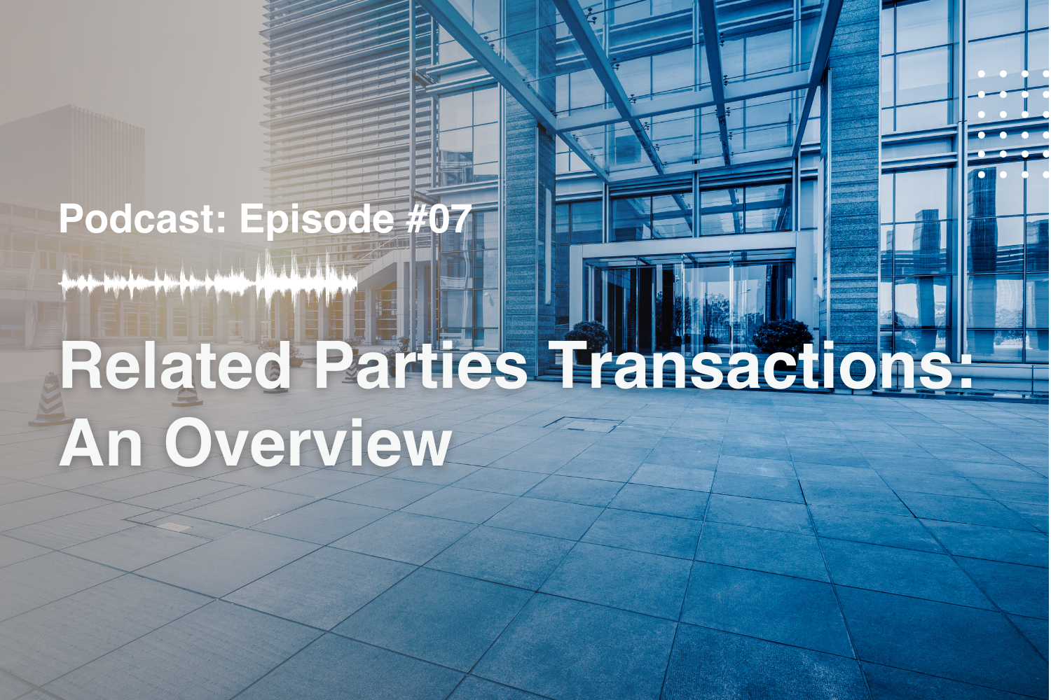 Episode #7 Related Parties Transactions: An Overview